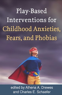 Front cover_Play-based Interventions For Childhood Anxieties, Fears, And Phobias