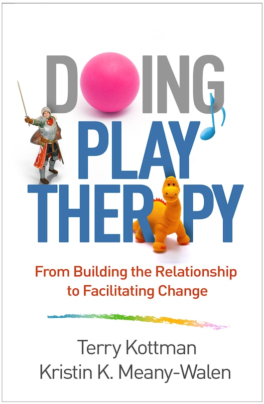 Doing Play Therapy: From Building The Relationship To Facilitating Change