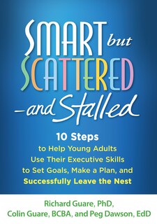 Smart but Scattered-and Stalled: 10 Steps to Help Young Adults Use Their Executive Skills to Set Goals, Make a Plan, and Successfully Leave the Nest