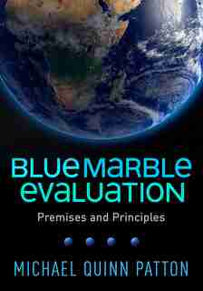 Blue Marble Evaluation: Premises And Principles by Michael Quinn Patton
