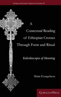 A Contextual Reading Of Ethiopian Crosses Through Form And Ritual: Kaleidoscopes Of Meaning