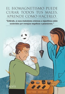 Front cover_El Biomagnetismo Puede Curar Todos Tus Males, Aprende Como Hacerlo.