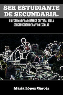 Couverture_Ser Estudiante de Secundaria. Un Estudio de La Dinamica Cultural En La Construccion de La Vida Escolar