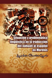 Front cover_Situacion y Problematica Linguistica En La Traduccion del Nahuatl Al Espanol En Morelos