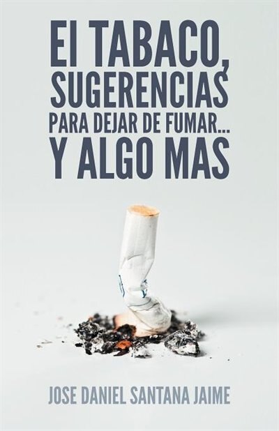 Front cover_El Tabaco, Sugerencias Para Dejar De Fumar... Y Algo Mas