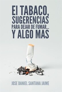 Front cover_El Tabaco, Sugerencias Para Dejar De Fumar... Y Algo Mas