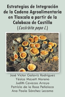 Front cover_Estrategias de Integracion de La Cadena Agroalimentaria En Tlaxcala a Partir de La Calabaza de Castilla (Cucurbita Pepo L.)