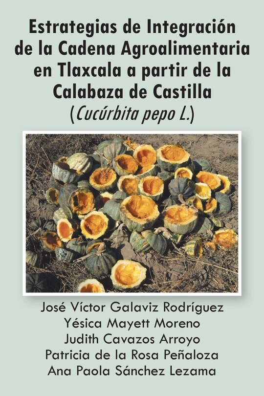 Front cover_Estrategias de Integracion de La Cadena Agroalimentaria En Tlaxcala a Partir de La Calabaza de Castilla (Cucurbita Pepo L.)