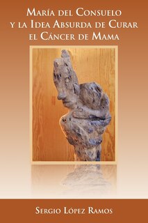 Front cover_Mar a del Consuelo y La Idea Absurda de Curar El C Ncer de Mama