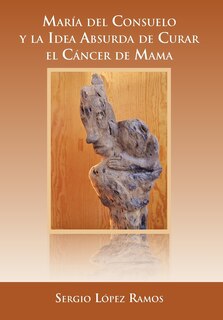 Front cover_Mar a del Consuelo y La Idea Absurda de Curar El C Ncer de Mama
