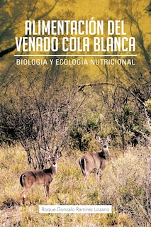 Alimentacion del Venado Cola Blanca: Biologia y Ecologia Nutricional