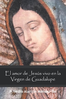 Front cover_El Amor De Jesús Vivo En La Virgen De Guadalupe