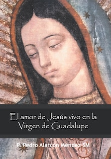 Front cover_El Amor De Jesús Vivo En La Virgen De Guadalupe