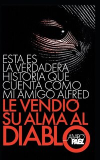 Front cover_Esta Es La Verdadera Historia Que Cuenta Como Mi Amigo Alfred Le Vendio Su Alma Al Diablo.