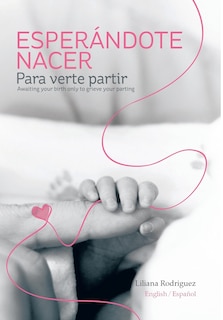 Front cover_Esperandote Nacer Para Verte Partir/Awaiting Your Birth Only to Grieve Your Parting