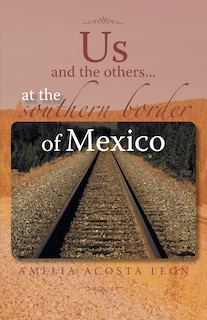 Front cover_Us and the Others...at the Southern Border of Mexico