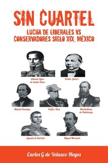 Front cover_Sin Cuartel Lucha de Liberales Vs Conservadores Siglo XIX, Mexico