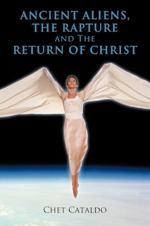 Front cover_Ancient Aliens, The Rapture And The Return Of Christ