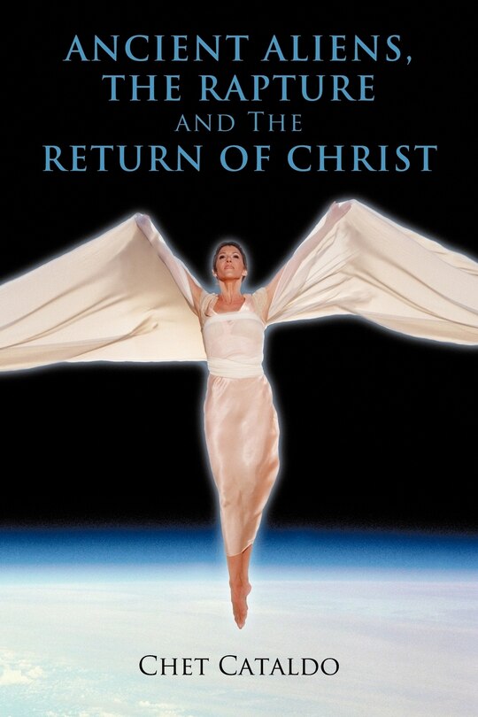 Front cover_Ancient Aliens, The Rapture And The Return Of Christ