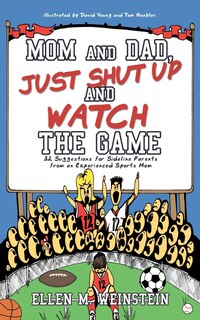 Front cover_Mom And Dad, Just Shut Up And Watch The Game