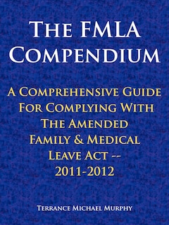 Couverture_The Fmla Compendium, A Comprehensive Guide For Complying With The Amended Family & Medical Leave Act 2011-2012