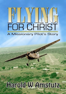 Front cover_Flying For Christ A Missionary Pilot's Story