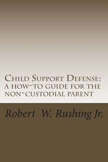 Child Support Defense: A How-To Guide For The Non-Custodial Parent