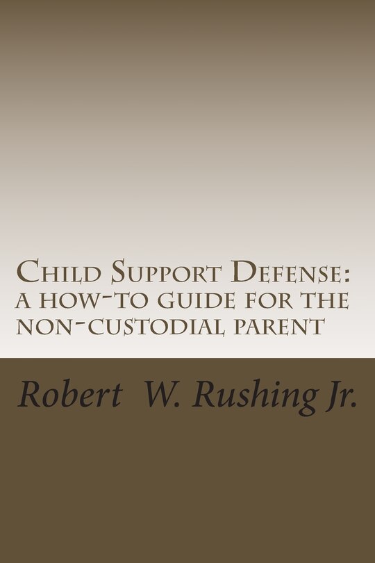 Child Support Defense: A How-To Guide For The Non-Custodial Parent