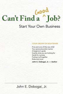 Front cover_Can't Find a Good Job? - Start Your Own Business