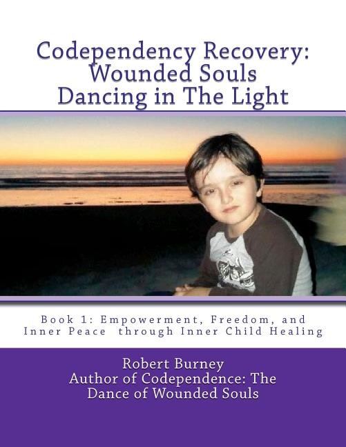 Codependency Recovery: Wounded Souls Dancing in The Light: Book 1: Empowerment, Freedom, and Inner Peace through Inner Child Healing