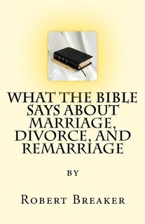 Front cover_What the Bible Says about Marriage, Divorce, and Remarriage