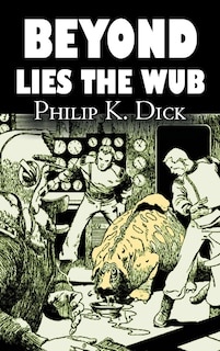Front cover_Beyond Lies the Wub by Philip K. Dick, Science Fiction, Fantasy