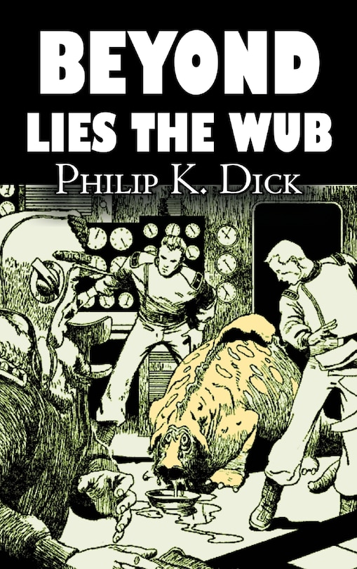 Front cover_Beyond Lies the Wub by Philip K. Dick, Science Fiction, Fantasy