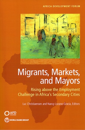 Migrants, Markets, and Mayors: Rising above the Employment Challenge in Africa's Secondary Cities