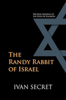 The Randy Rabbit of Israel: The Real Meaning of the Song of Solomon