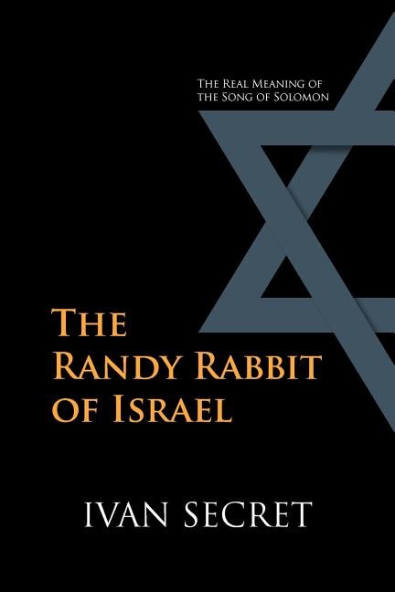 The Randy Rabbit of Israel: The Real Meaning of the Song of Solomon