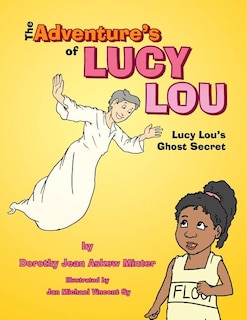 The Adventure's of Lucy Lou: Lucy Lou's Ghost Secret