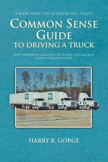 Front cover_Common Sense Guide To Driving A Truck