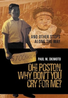 Oh! Poston, Why Don't You Cry for Me?: And Other Stops Along the Way