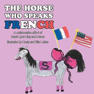 The Horse Who Speaks French: A collaborative effort of Sarah Lyon Liley and Mama