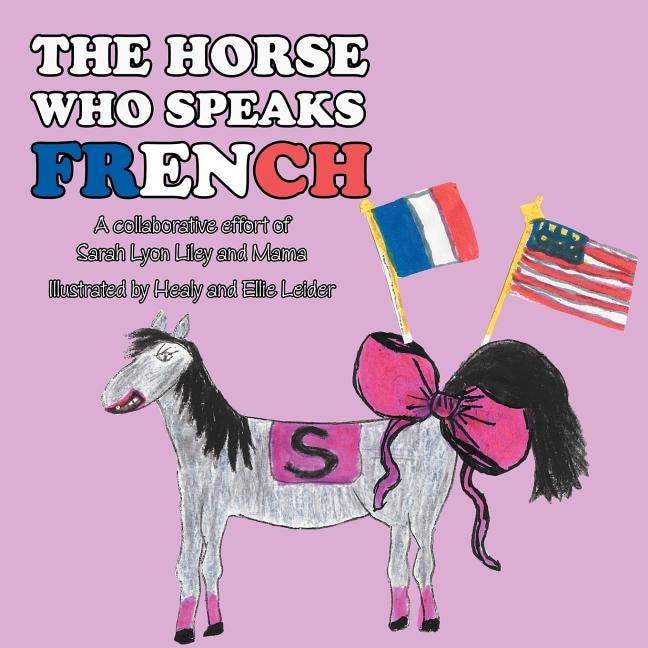 The Horse Who Speaks French: A collaborative effort of Sarah Lyon Liley and Mama