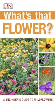 What's That Flower?: A Beginner's Guide To Wildflowers