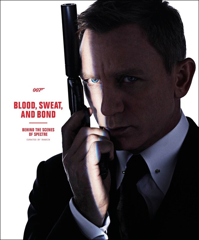 Front cover_Blood, Sweat, and Bond: Behind the Scenes of Spectre (Curated by Rankin)