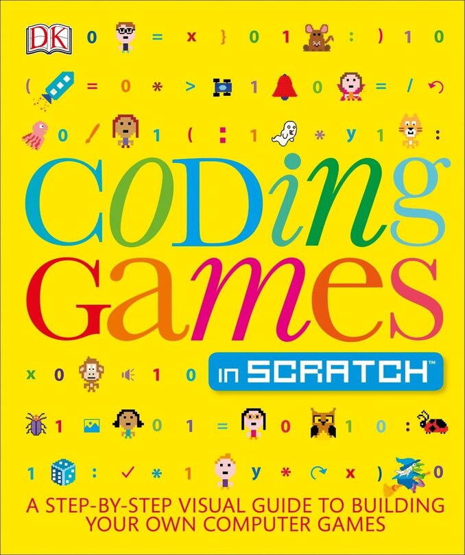 Coding Games In Scratch: A Step-by-step Visual Guide To Building Your Own Computer Games