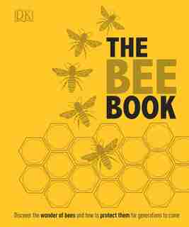 The Bee Book: Discover The Wonder Of Bees And How To Protect Them For Generations To Come by Dk