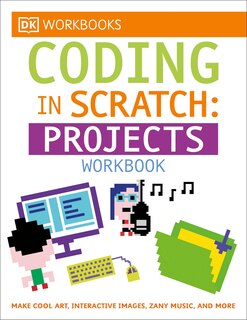 Dk Workbooks: Coding In Scratch: Projects Workbook: Make Cool Art, Interactive Images, And Zany Music