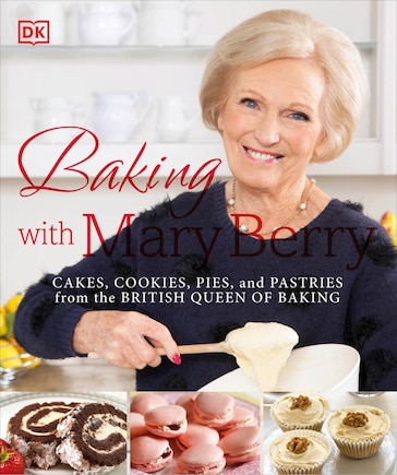 Baking With Mary Berry: Cakes, Cookies, Pies, And Pastries From The British Queen Of Baking