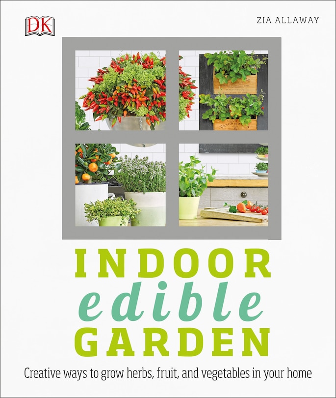 Indoor Edible Garden: Creative Ways To Grow Herbs, Fruits, And Vegetables In Your Home