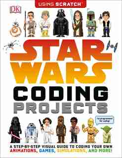 Star Wars Coding Projects: A Step-by-step Visual Guide To Coding Your Own Animations, Games, Simulations An by Jon Woodcock