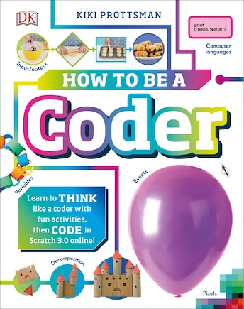 How To Be A Coder: Learn To Think Like A Coder With Fun Activities, Then Code In Scratch 3.0 Online